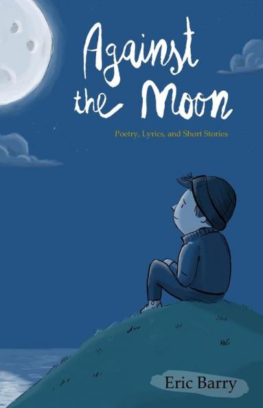 Against the Moon: Poetry Lyrics and Short Stories