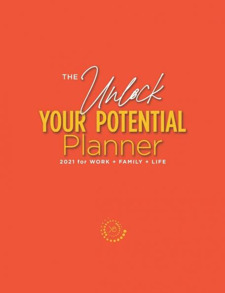 The Unlock Your Potential Planner - 2021 for Work + Family + Life