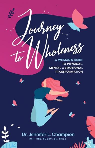Journey to Wholeness: A Woman's Guide to Physical Mental & Emotional Transformation