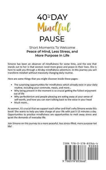 The 40-Day Mindful Pause: Short Moments to Welcome Peace of Mind Less Stress and More Purpose in Life.
