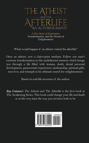 The Atheist and the Afterlife - an Autobiography: A True Story of Inspiration Transformation and the Pursuit of Enlightenment: 1 (Ray Catania's Awakening)