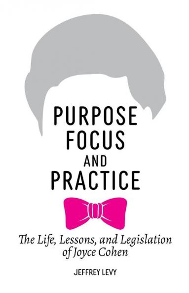 Purpose Focus and Practice: The Life Lessons and Legislation of Joyce Cohen