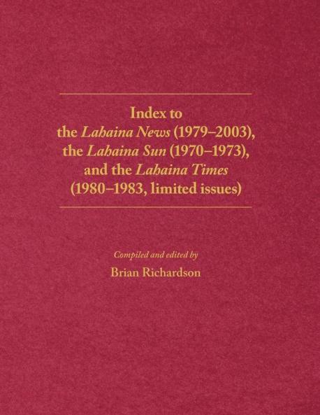 Index to the Lahaina News (1979-2003) the Lahaina Sun (1970-1973) and the Lahaina Times (1980-1983 limited issues)