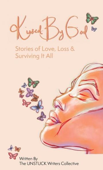 Kissed By God: Stories of Love Loss & Surviving It All