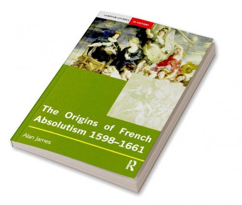 Origins of French Absolutism 1598-1661
