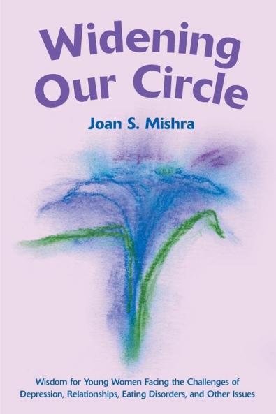 Widening Our Circle: Wisdom for Young Women Facing the Challenges of Depression Relationships Eating Disorders and Other Issues