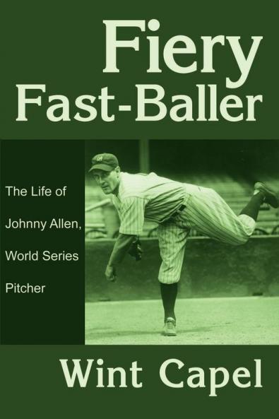Fiery Fast-Baller: The Life of Johnny Allen World Series Pitcher