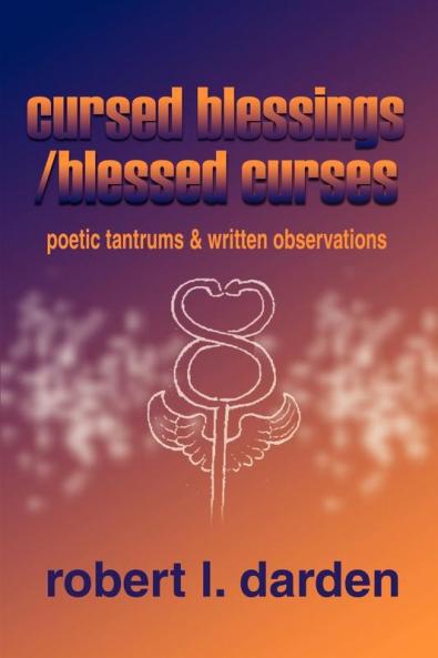 Cursed Blessings/Blessed Curses: Poetic Tantrums & Written Observations