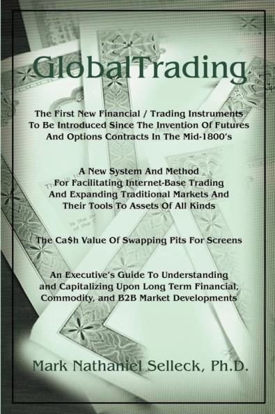 GlobalTrading: The First New Financial/Trading Instruments to Be Introduced Since the Invention of Futures and Option Contracts in the Mid-1800's/A ... Financial and Commodity Markets And...