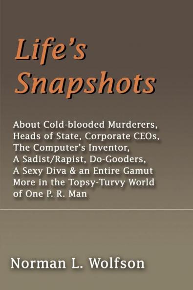 Life's Snapshots: About Cold-Blooded Murderers Heads of State Corporate CEOs the Computer's Inventor a Sadist/Rapist Do-Gooders a