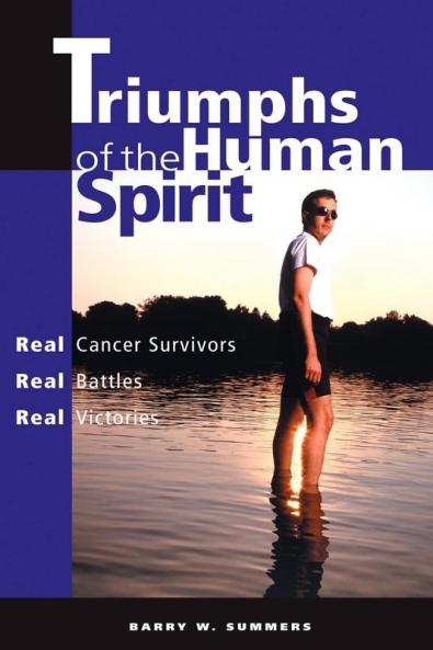 Triumphs of the Human Spirit: Real Cancer Survivors Real Battles Real Victories