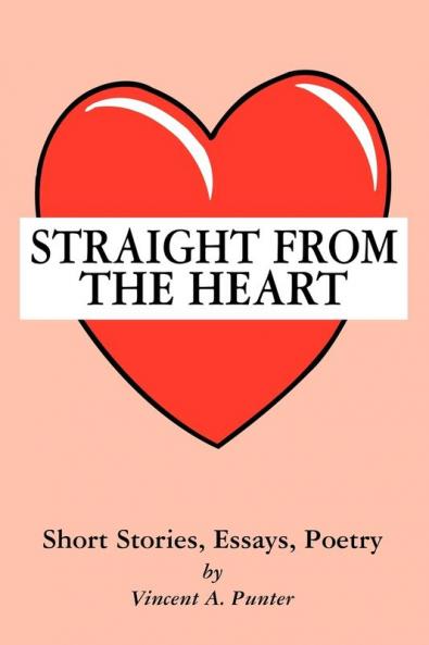 Straight From The Heart: Short Stories Essays Poetry