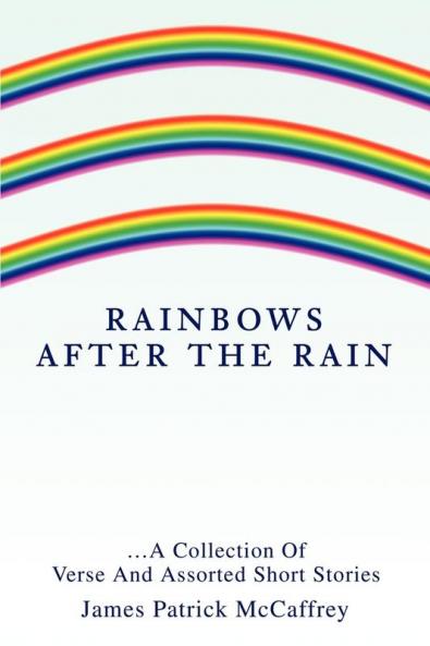 Rainbows After The Rain: ...A Collection Of Verse And Assorted Short Stories