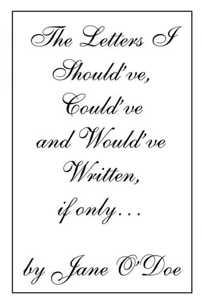 The Letters I Should've Could've and Would've Written if only...