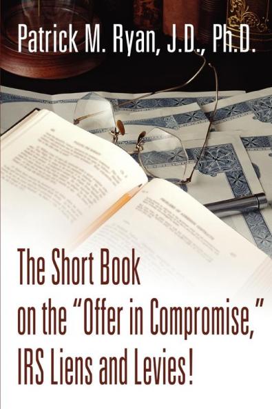 The Short Book on the Offer in Compromise IRS Liens and Levies!
