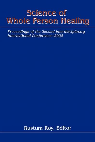 Science Of Whole Person Healing: Proceedings Of The Second Interdisciplinary International Conference-2005