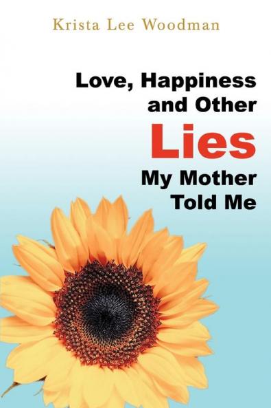 Love Happiness and Other Lies My Mother Told Me