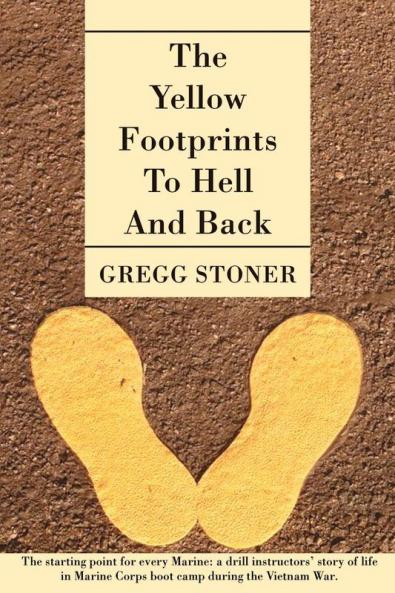 The Yellow Footprints to Hell and Back: The Starting Point for Every Marine: A Drill Instructors' Story of Life in Marine Corps Boot Camp During the V