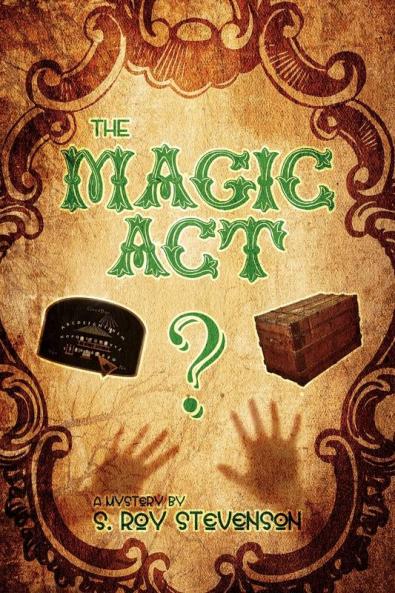 The Magic ACT: A Mystery by S. Roy Stevenson