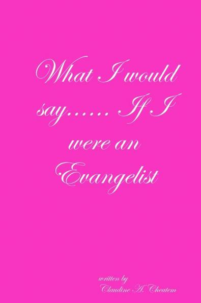 What I Would Say... If I Were an Evangelist