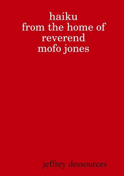 Haiku from the Home of Reverend MoFo Jones