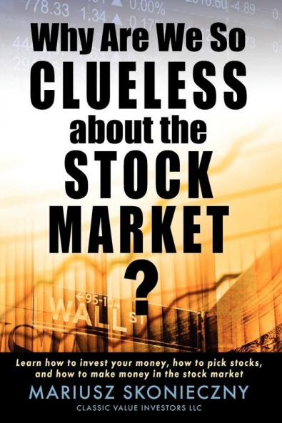 Why Are We So Clueless about the Stock Market? Learn how to invest your money how to pick stocks and how to make money in the stock market