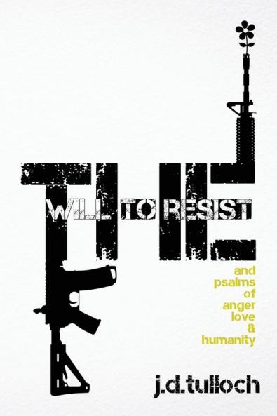 The Will to Resist: and psalms of anger love & humanity