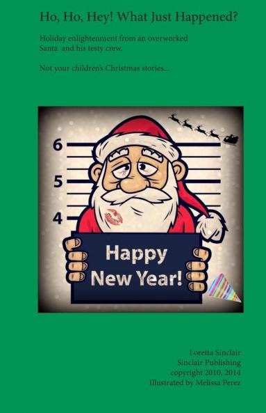Ho Ho Hey! What Just Happened?: Holiday Enlightement from an Overworked Santa and His Testy Crew