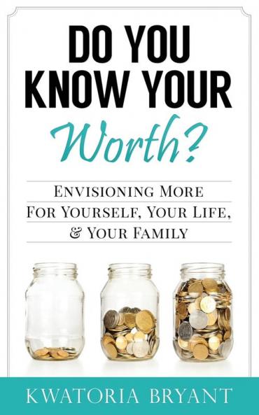 Do You Know Your Worth? Envisioning More for Yourself Your Life & Your Family