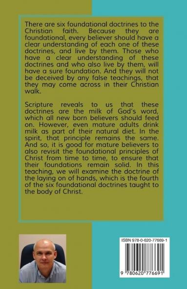 Laying on of Hands: It is our Lord Jesus the head of the church who has instructed us as His disciples to lay our hands on people.: 4 (Foundation Doctrines of Christ)