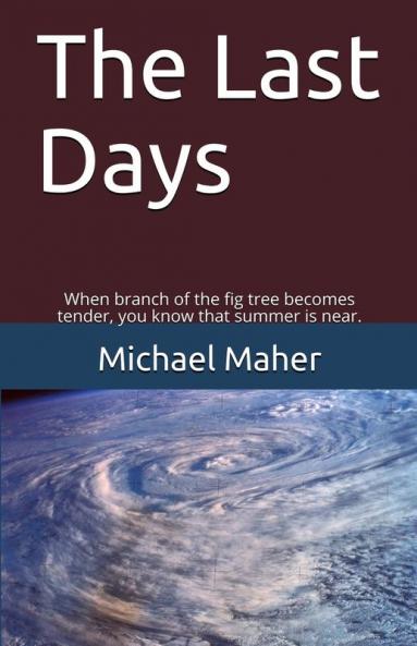 The Last Days: When the branch of the fig tree becomes tender you know that summer is near.: 1 (End of the Ages)