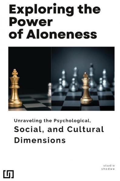 Exploring the Power of Aloneness Unraveling the Psychological Social and Cultural Dimensions