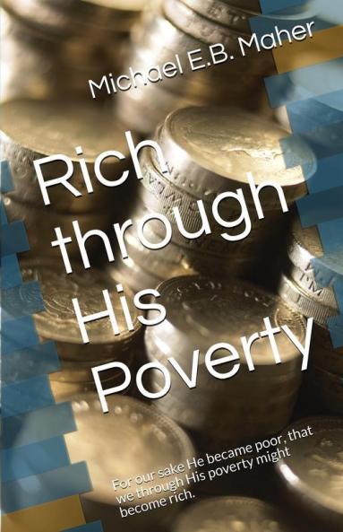 Rich through His Poverty: For our sake He became poor that we through His poverty might become rich.