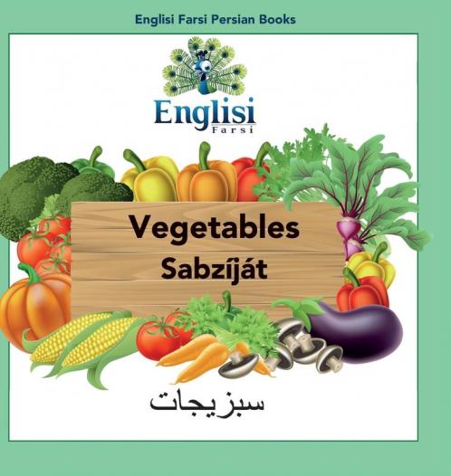 Englisi Farsi Persian Books Vegetables Sabzíját: In Persian English & Finglisi: Vegetables Sabzíját: 3