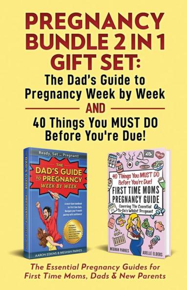 Pregnancy Bundle 2 in 1 Gift Set: The Essential Pregnancy Guides for First Time Moms Dads & New Parents: 3 (First Time Parents - Moms & Dads)