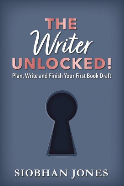The Writer Unlocked!: Plan Write and Finish Your First Book Draft