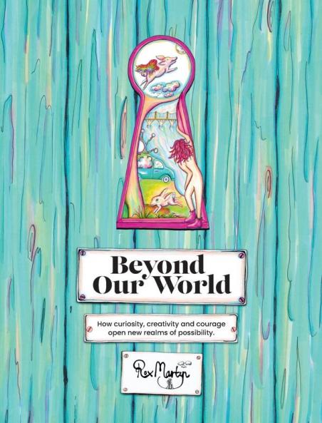 Beyond Our World: How curiosity creativity and courage open new realms of possibility.
