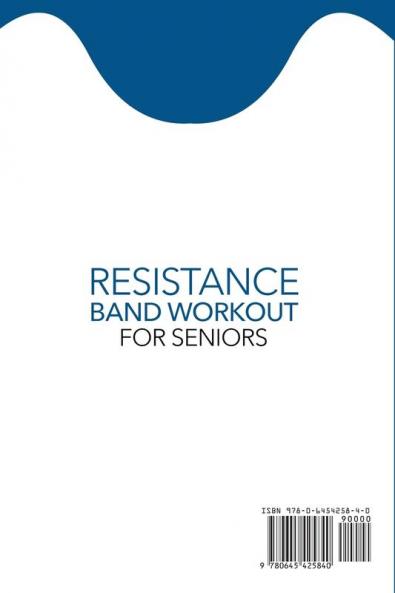 Resistance Band Workout for Seniors: A Quick and Convenient Solution for Senior Men and Women to Move Their Bodies Improve Their Strength and Overall Health While at Home