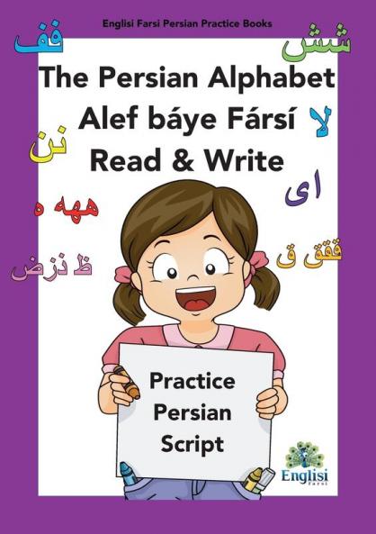 Persian Writing Alphabet Book Alef Báye Fársí Read & Write: In Persian, English & Finglisi: Persian Alphabet Book Alef Báye Fársí Read & Write (Englisi Farsi Persian Practice Books)