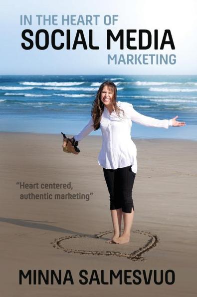 In the Heart of Social Media Marketing: Heart centered authentic marketing