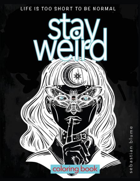 Stay Weird Coloring Book: Life is Too Short To Be Normal: Stay Weird: 5 (Stay Weird Coloring Books)