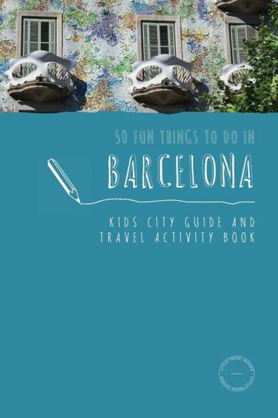 50 Fun Things To Do in Barcelona: Kids City Guide and Travel Activity Book: 1 (Kids City Guides)