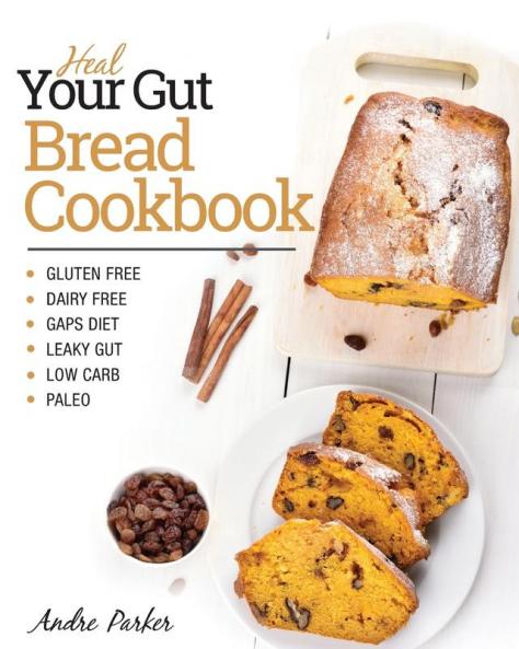 Heal Your Gut Bread Cookbook: Gluten Free Dairy Free GAPS Diet Leaky Gut Low Carb Paleo