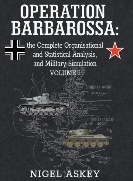 Operation Barbarossa: the Complete Organisational and Statistical Analysis and Military Simulation Volume I: 1 (Operation Barbarossa by Nigel Askey)