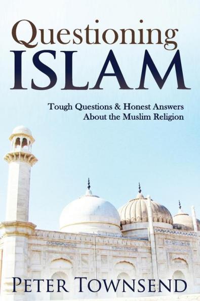 Questioning Islam: Tough Questions & Honest Answers about the Muslim Religion