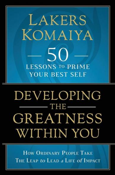 Developing the Greatness Within You: How Ordinary People Take The Leap to Lead a Life of Impact