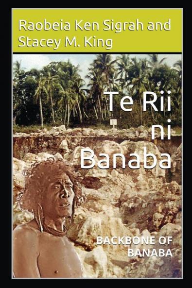 Te Rii ni Banaba: Backbone of Banaba (Second Edition)