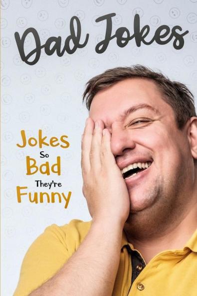 Dad Jokes: Jokes So Bad They Are Funny