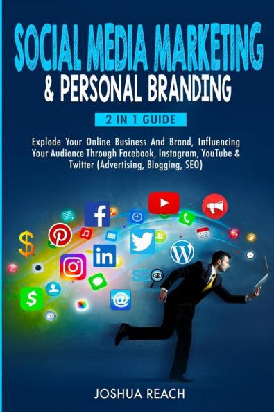 Social Media Marketing & Personal Branding: Explode Your Online Business And Brand Influencing Your Audience Through Facebook Instagram YouTube & Twitter (Advertising Blogging SEO)