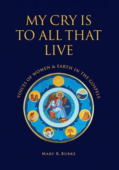 My Cry is to All That Live: Voices of Women & Earth in the Gospels